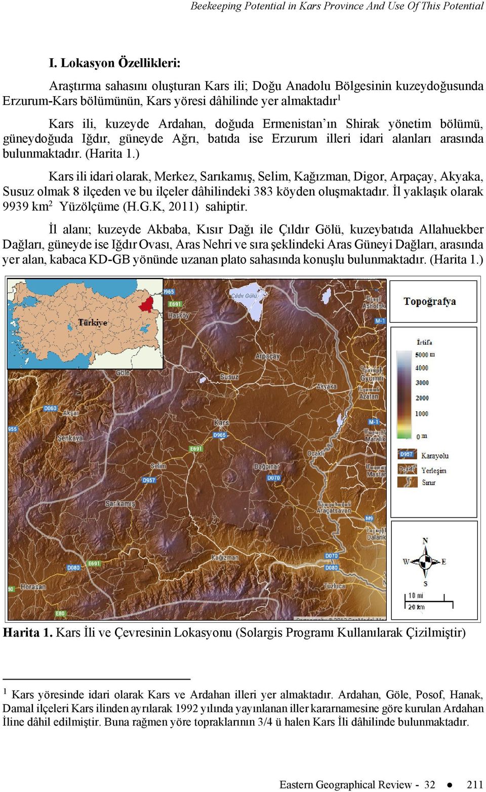 Ermenistan ın Shirak yönetim bölümü, güneydoğuda Iğdır, güneyde Ağrı, batıda ise Erzurum illeri idari alanları arasında bulunmaktadır. (Harita 1.