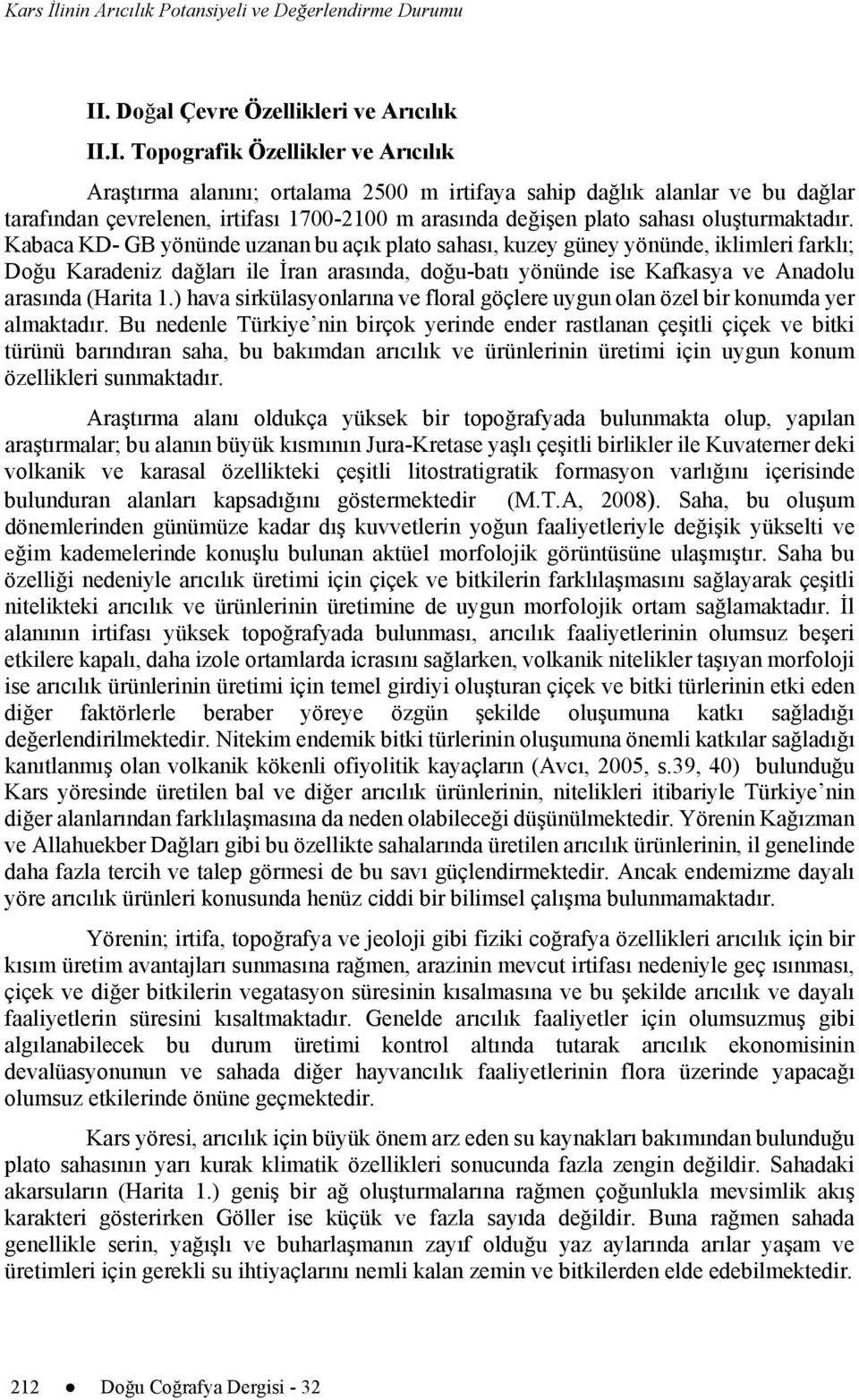 .I. Topografik Özellikler ve Arıcılık Araştırma alanını; ortalama 2500 m irtifaya sahip dağlık alanlar ve bu dağlar tarafından çevrelenen, irtifası 1700-2100 m arasında değişen plato sahası