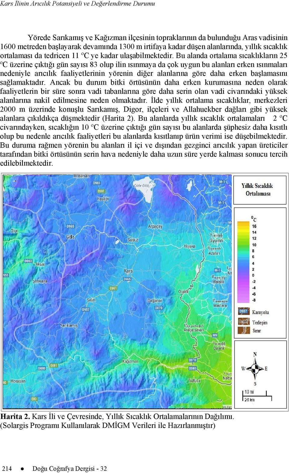 Bu alanda ortalama sıcaklıkların 25 ºC üzerine çıktığı gün sayısı 83 olup ilin ısınmaya da çok uygun bu alanları erken ısınmaları nedeniyle arıcılık faaliyetlerinin yörenin diğer alanlarına göre daha