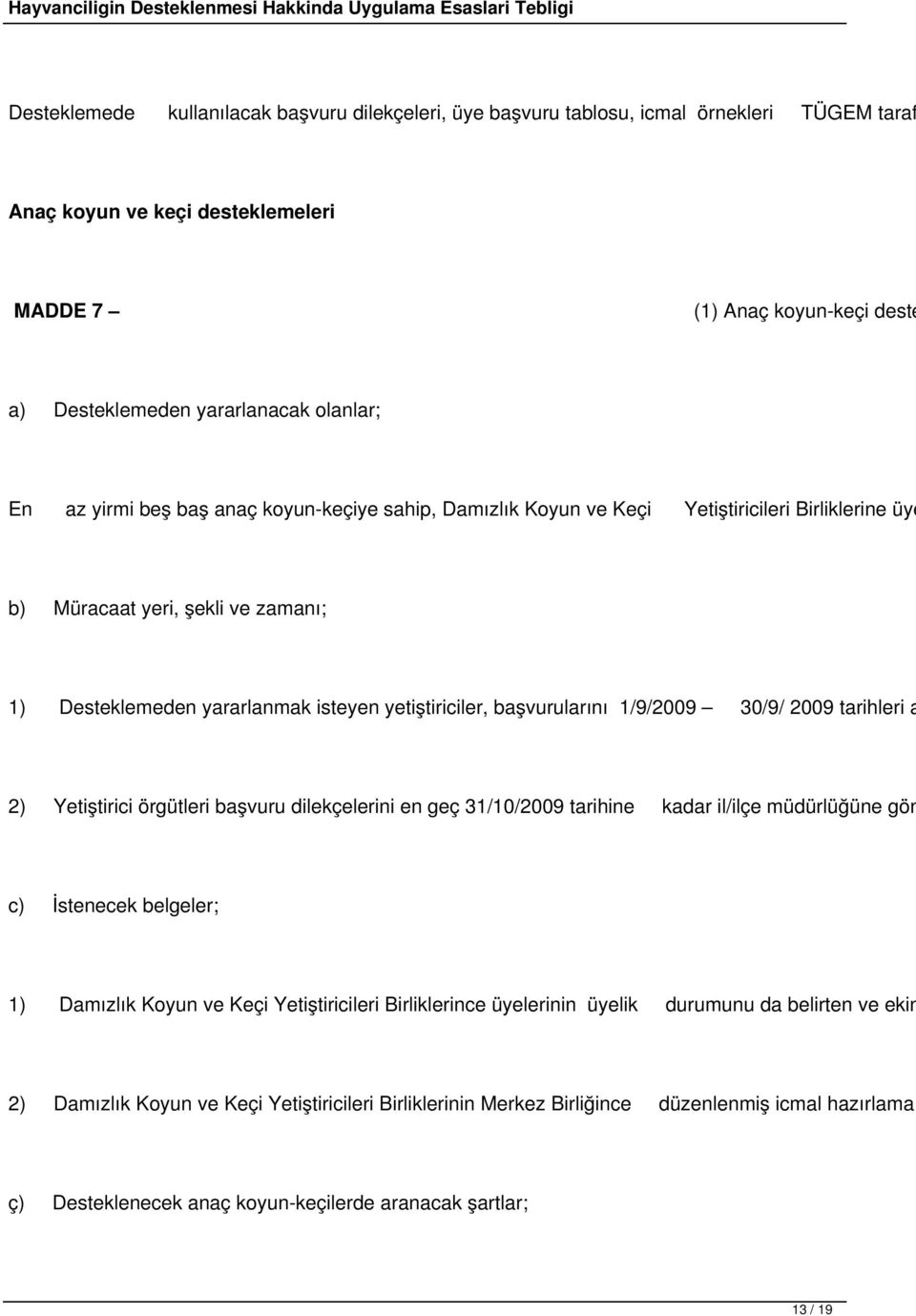 başvurularını 1/9/2009 30/9/ 2009 tarihleri a 2) Yetiştirici örgütleri başvuru dilekçelerini en geç 31/10/2009 tarihine kadar il/ilçe müdürlüğüne gön c) İstenecek belgeler; 1) Damızlık Koyun ve Keçi