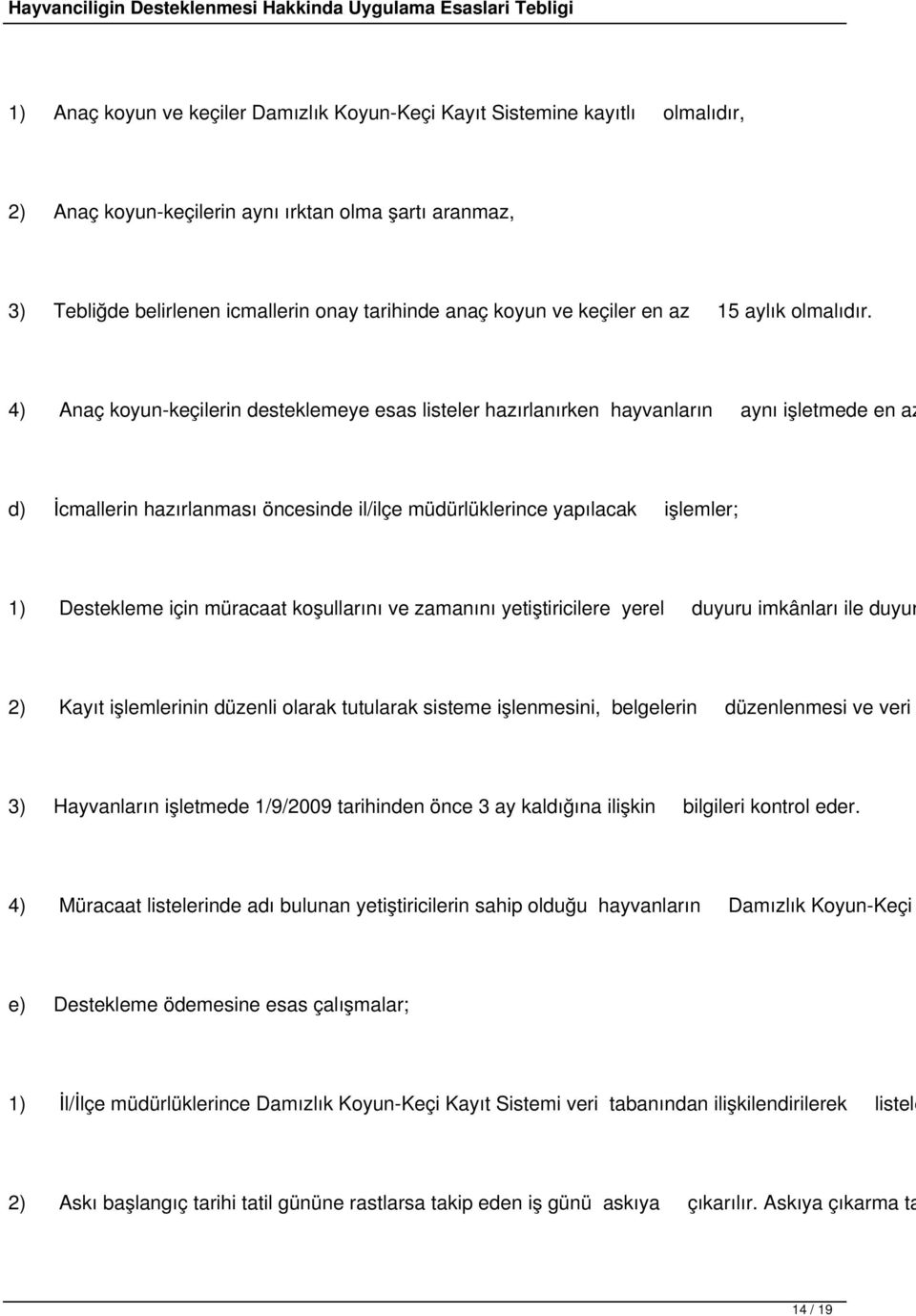 4) Anaç koyun-keçilerin desteklemeye esas listeler hazırlanırken hayvanların aynı işletmede en az d) İcmallerin hazırlanması öncesinde il/ilçe müdürlüklerince yapılacak işlemler; 1) Destekleme için