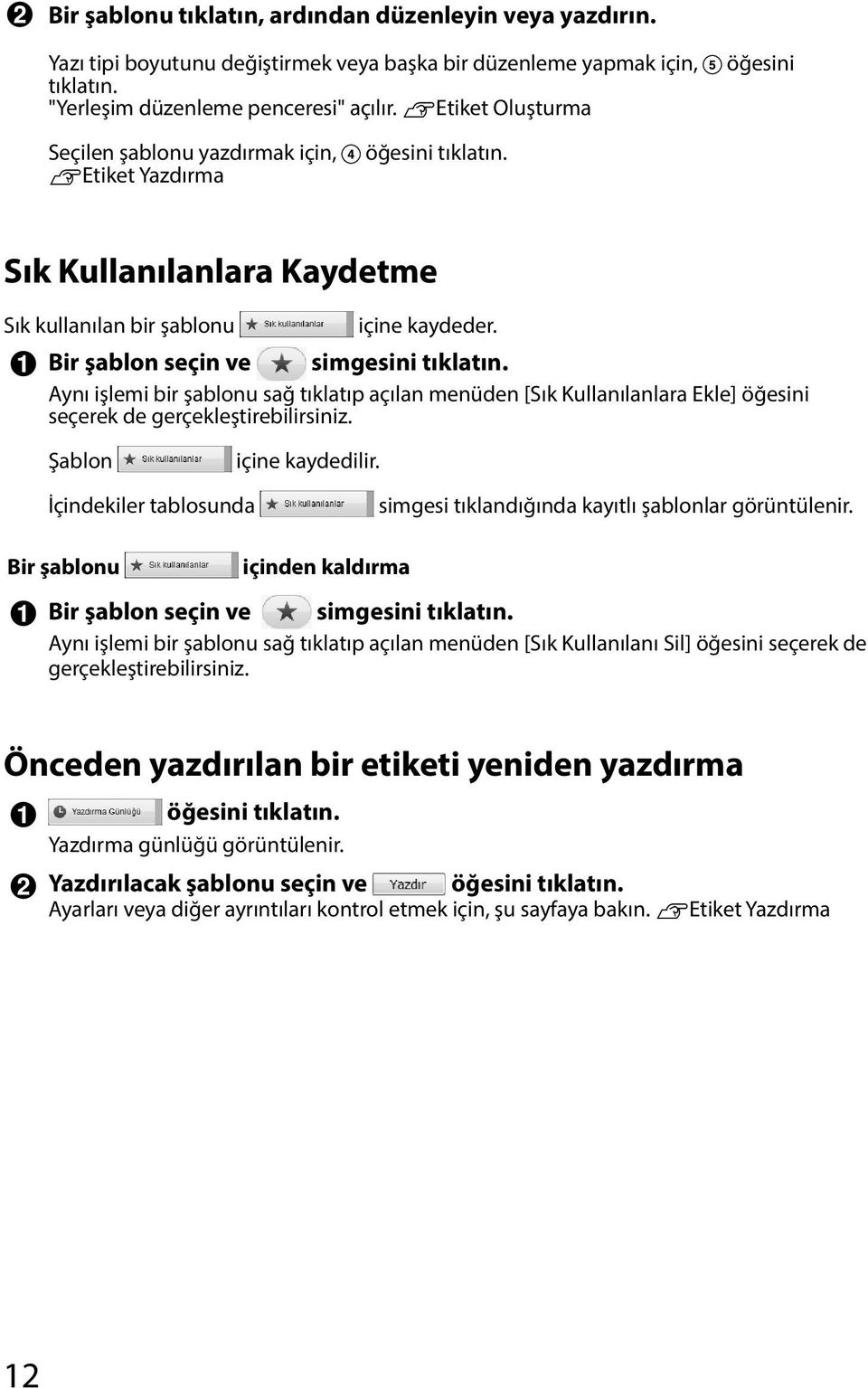 Bir şablon seçin ve simgesini Aynı işlemi bir şablonu sağ tıklatıp açılan menüden [Sık Kullanılanlara Ekle] öğesini seçerek de gerçekleştirebilirsiniz. Şablon içine kaydedilir.