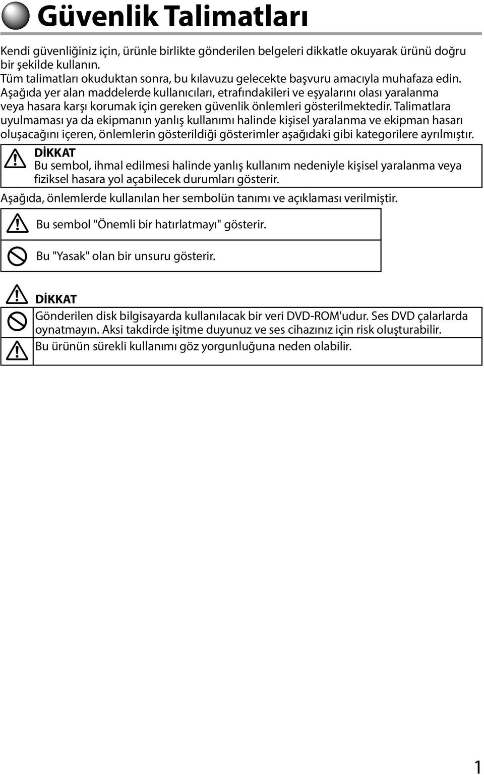 Aşağıda yer alan maddelerde kullanıcıları, etrafındakileri ve eşyalarını olası yaralanma veya hasara karşı korumak için gereken güvenlik önlemleri gösterilmektedir.