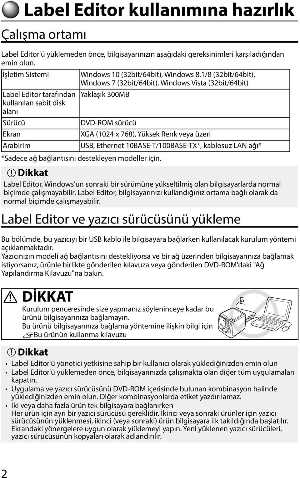 1/8 (32bit/64bit), Windows 7 (32bit/64bit), Windows Vista (32bit/64bit) Label Editor tarafından Yaklaşık 300MB kullanılan sabit disk alanı Sürücü DVD-ROM sürücü Ekran XGA (1024 x 768), Yüksek Renk