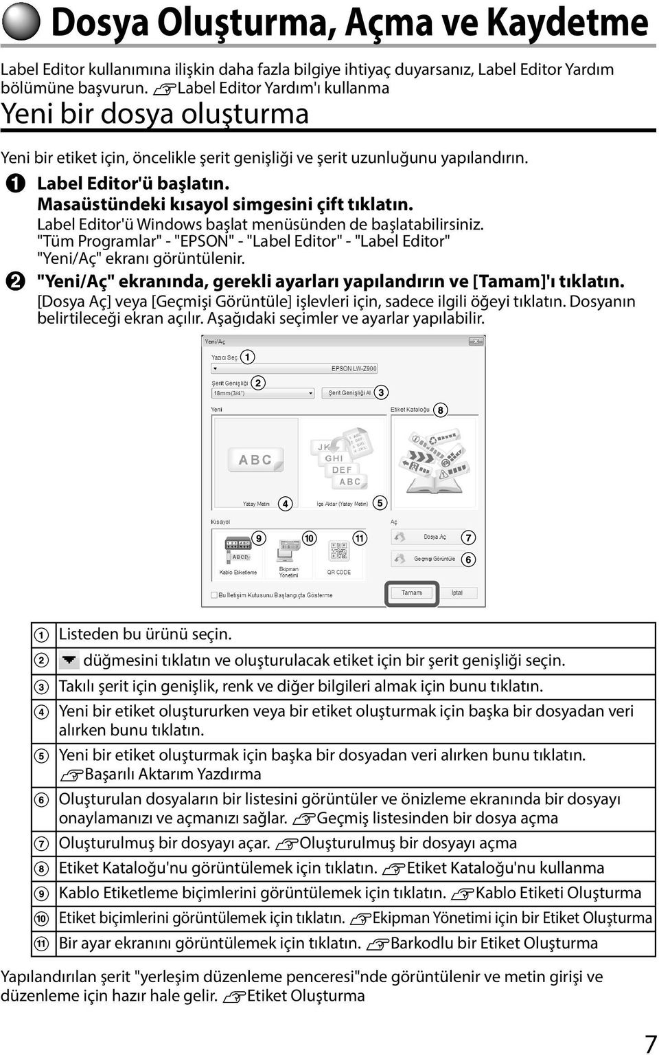 Masaüstündeki kısayol simgesini çift Label Editor'ü Windows başlat menüsünden de başlatabilirsiniz. "Tüm Programlar" - "EPSON" - "Label Editor" - "Label Editor" "Yeni/Aç" ekranı görüntülenir.