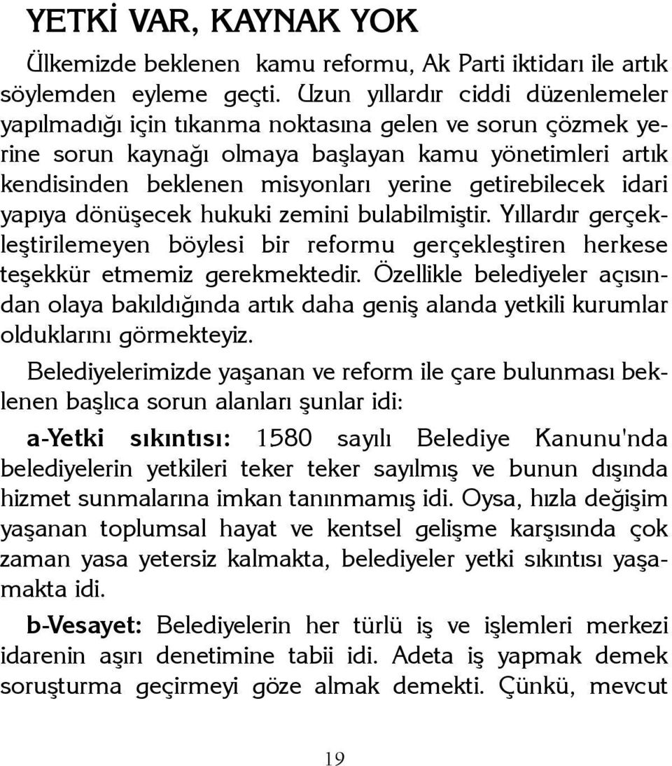 getirebilecek idari yapýya dönüþecek hukuki zemini bulabilmiþtir. Yýllardýr gerçekleþtirilemeyen böylesi bir reformu gerçekleþtiren herkese teþekkür etmemiz gerekmektedir.