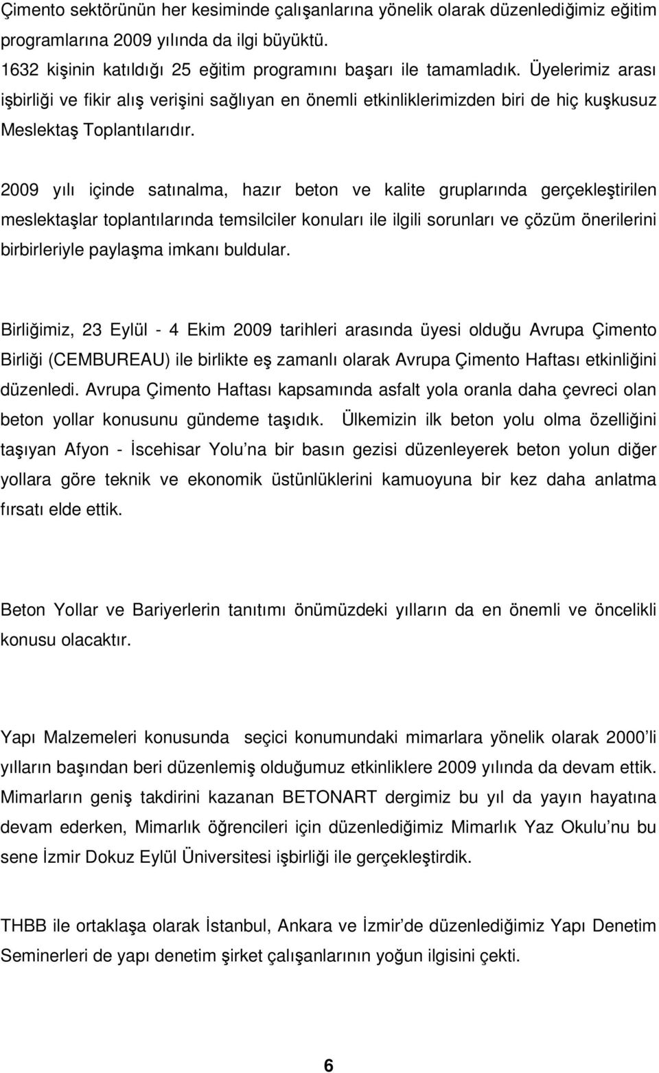 2009 yılı içinde satınalma, hazır beton ve kalite gruplarında gerçekleştirilen meslektaşlar toplantılarında temsilciler konuları ile ilgili sorunları ve çözüm önerilerini birbirleriyle paylaşma