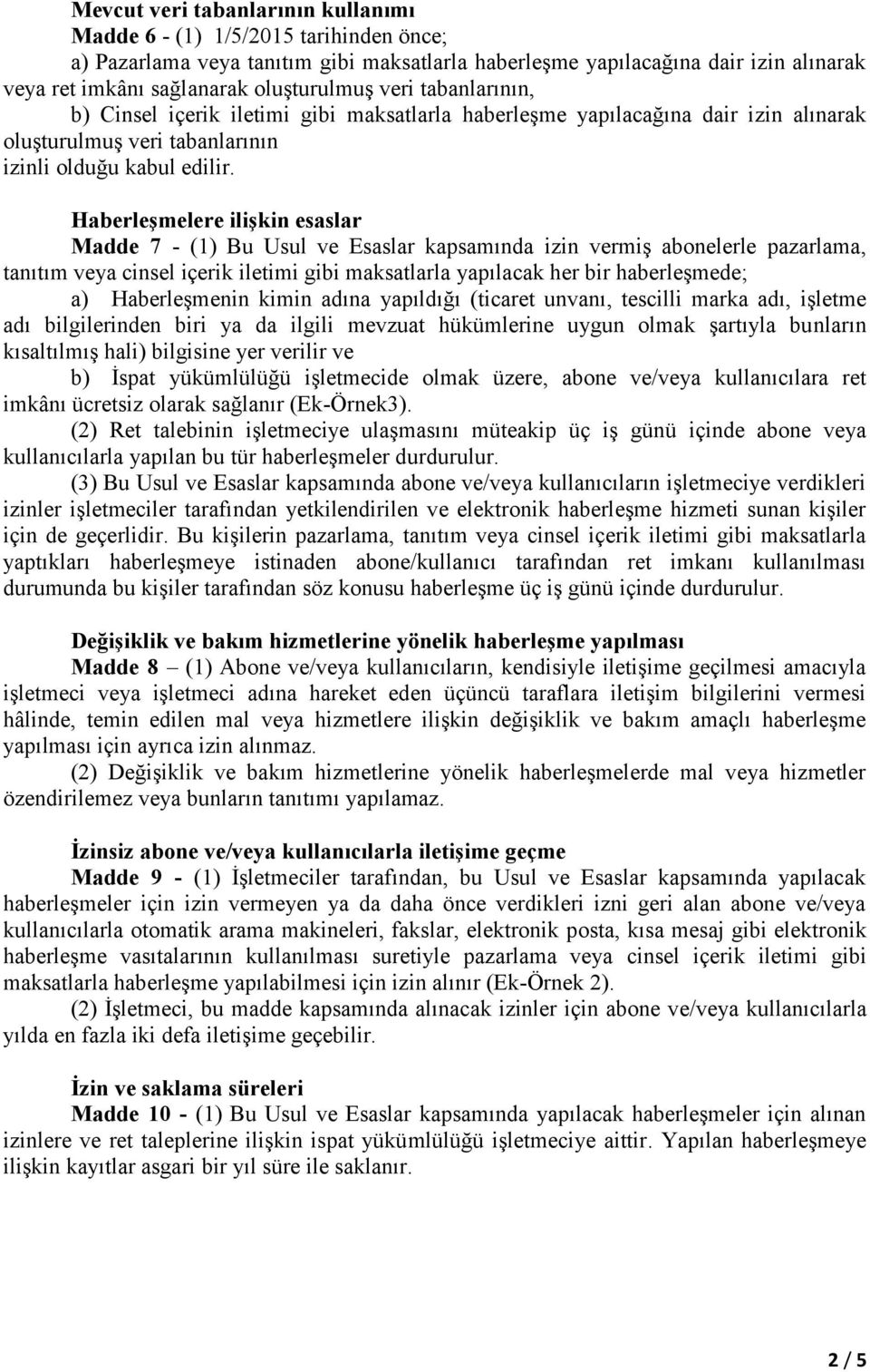 Haberleşmelere ilişkin esaslar Madde 7 - (1) Bu Usul ve Esaslar kapsamında izin vermiş abonelerle pazarlama, tanıtım veya cinsel içerik iletimi gibi maksatlarla yapılacak her bir haberleşmede; a)