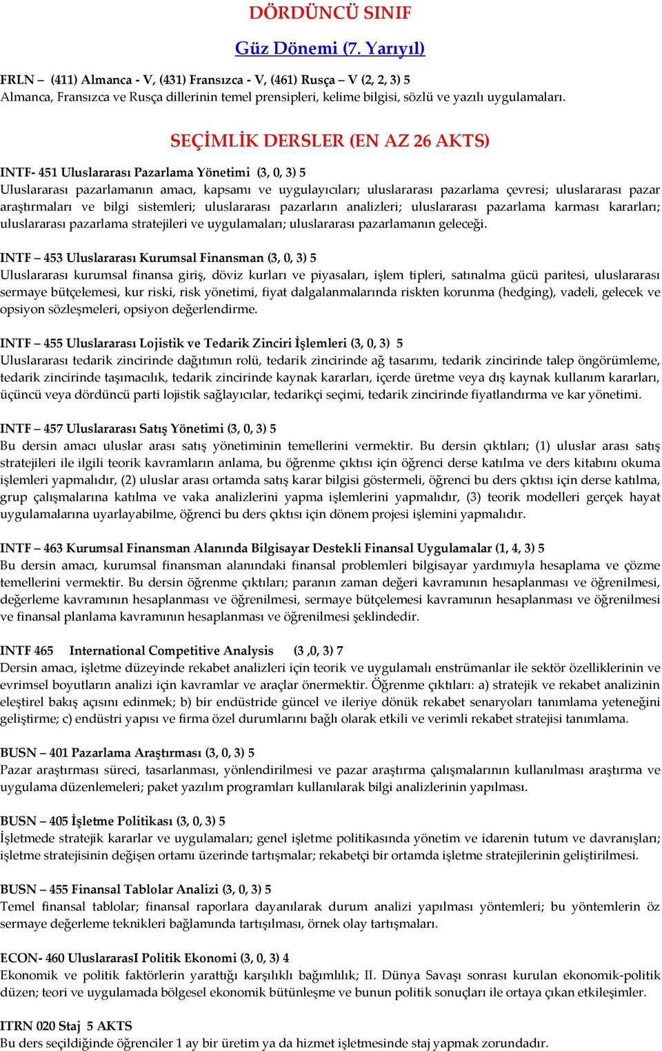 SEÇİMLİK DERSLER (EN AZ 26 AKTS) INTF- 451 Uluslararası Pazarlama Yönetimi (3, 0, 3) 5 Uluslararası pazarlamanın amacı, kapsamı ve uygulayıcıları; uluslararası pazarlama çevresi; uluslararası pazar