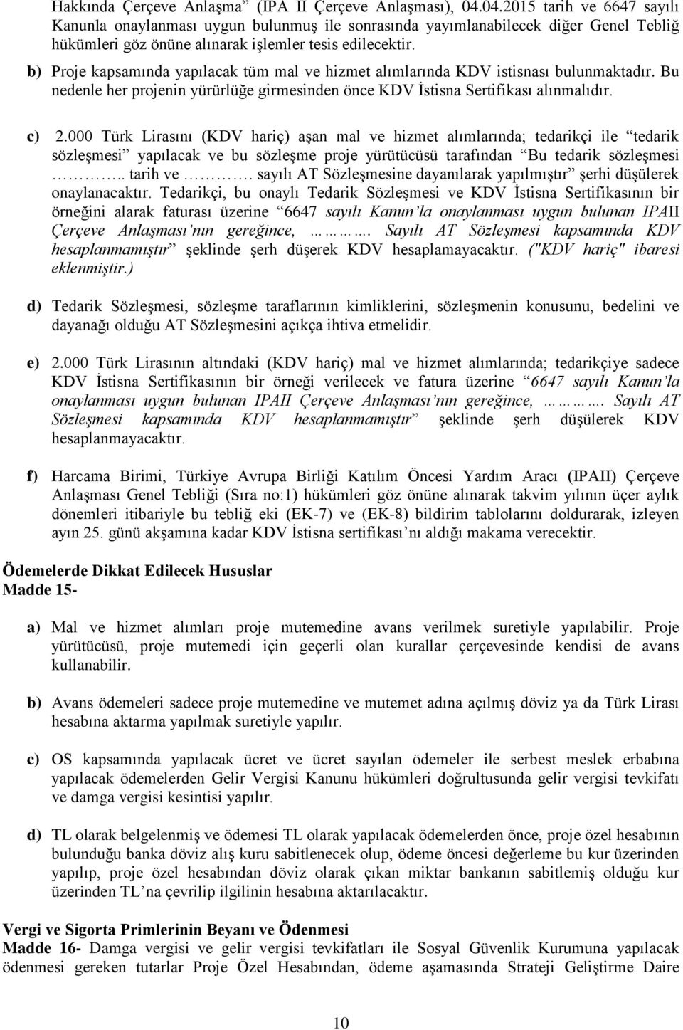 b) Proje kapsamında yapılacak tüm mal ve hizmet alımlarında KDV istisnası bulunmaktadır. Bu nedenle her projenin yürürlüğe girmesinden önce KDV İstisna Sertifikası alınmalıdır. c) 2.