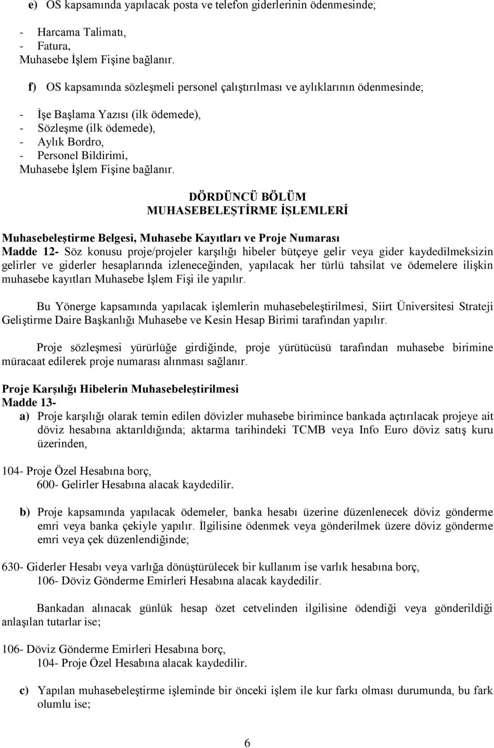 12- Söz konusu proje/projeler karşılığı hibeler bütçeye gelir veya gider kaydedilmeksizin gelirler ve giderler hesaplarında izleneceğinden, yapılacak her türlü tahsilat ve ödemelere ilişkin muhasebe