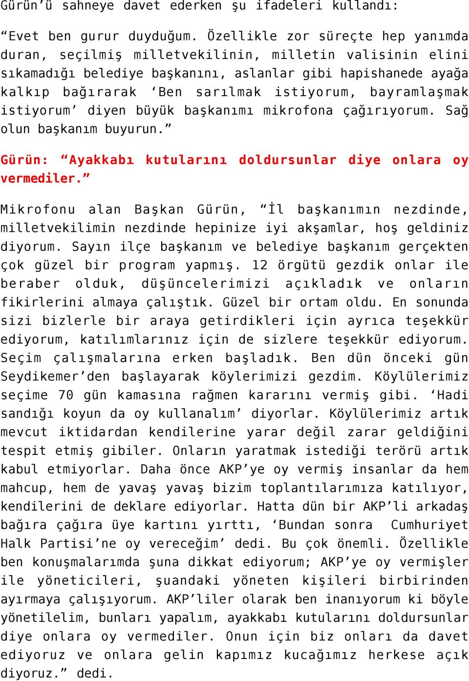 bayramlaşmak istiyorum diyen büyük başkanımı mikrofona çağırıyorum. Sağ olun başkanım buyurun. Gürün: Ayakkabı kutularını doldursunlar diye onlara oy vermediler.