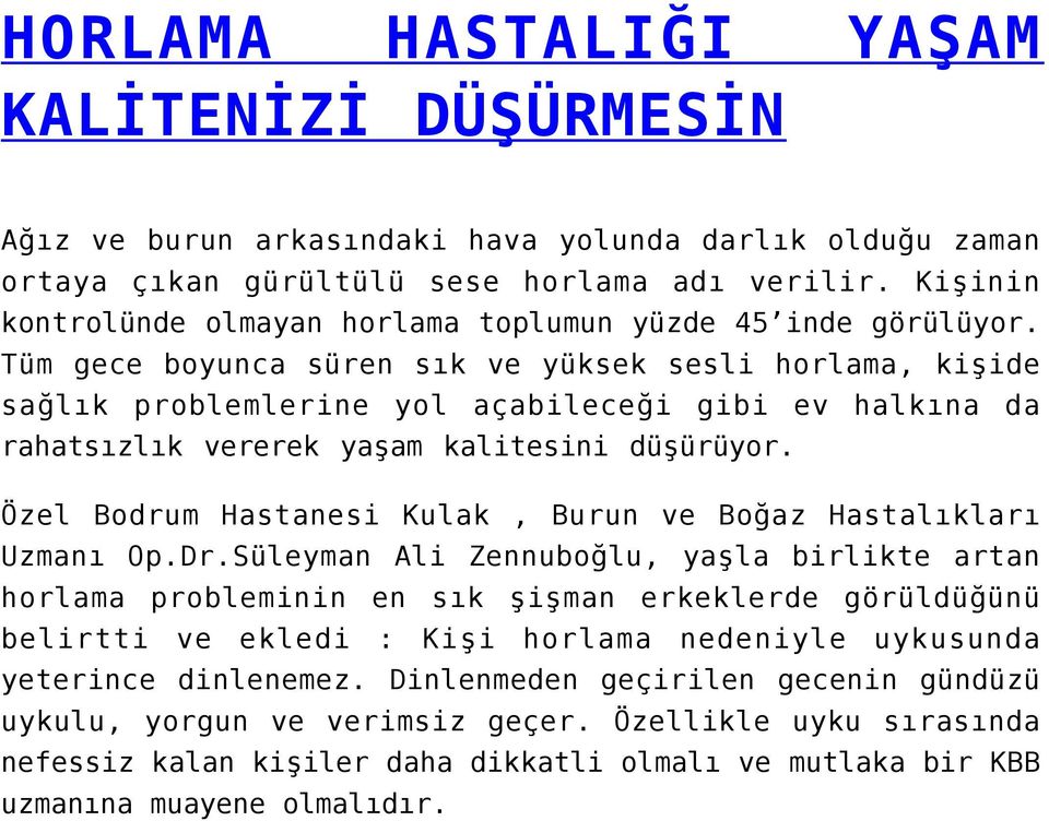 Tüm gece boyunca süren sık ve yüksek sesli horlama, kişide sağlık problemlerine yol açabileceği gibi ev halkına da rahatsızlık vererek yaşam kalitesini düşürüyor.