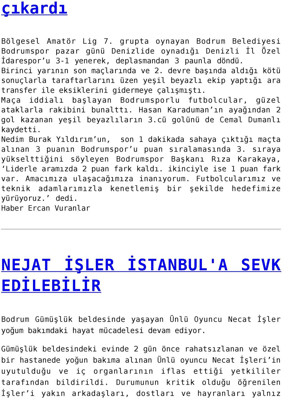 Maça iddialı başlayan Bodrumsporlu futbolcular, güzel ataklarla rakibini bunalttı. Hasan Karaduman ın ayağından 2 gol kazanan yeşil beyazlıların 3.cü golünü de Cemal Dumanlı kaydetti.