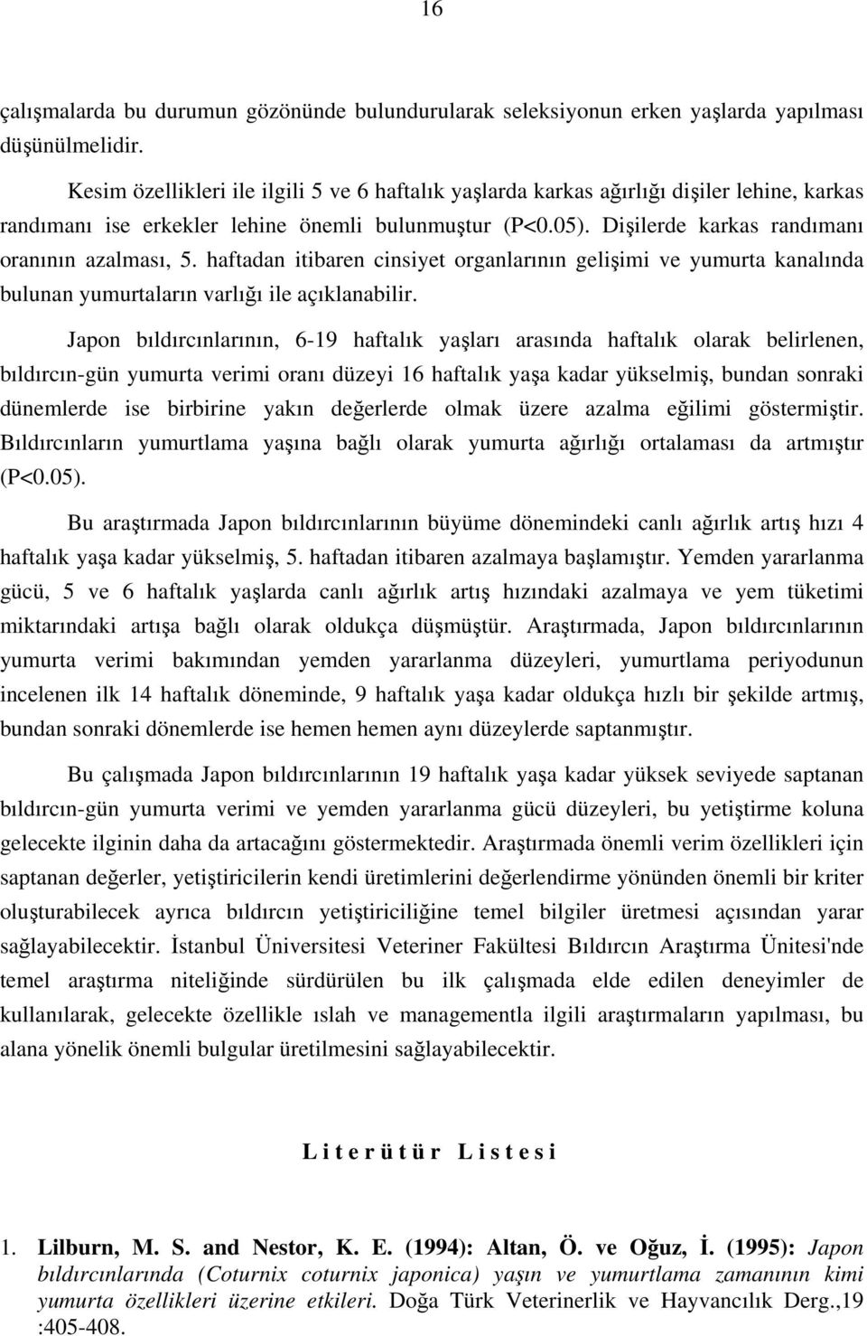 haftadan itibaren cinsiyet organlarının gelişimi ve yumurta kanalında bulunan yumurtaların varlığı ile açıklanabilir.