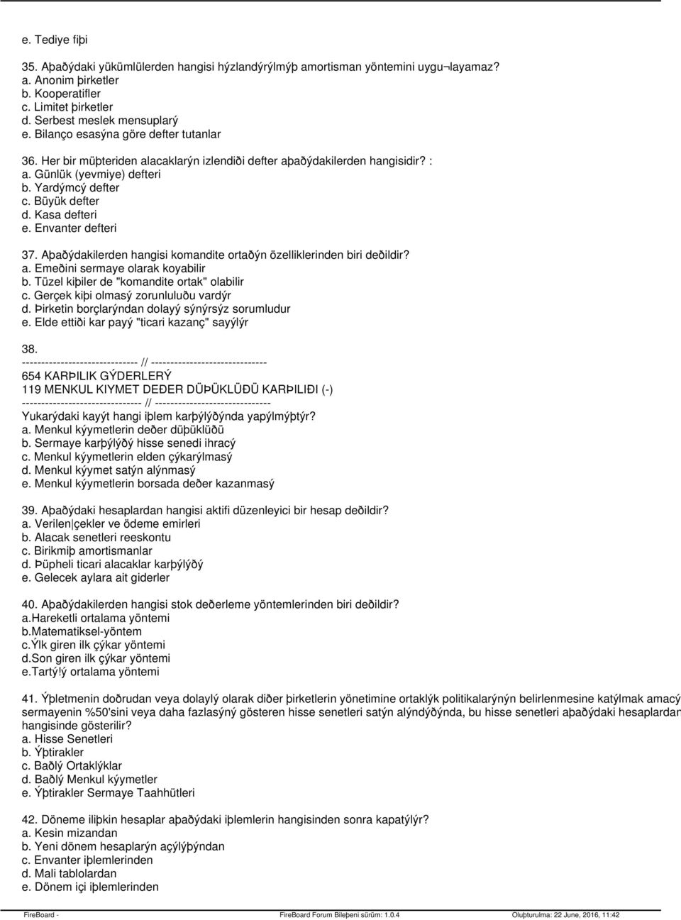 Envanter defteri 37. Aþaðýdakilerden hangisi komandite ortaðýn özelliklerinden biri deðildir? a. Emeðini sermaye olarak koyabilir b. Tüzel kiþiler de "komandite ortak" olabilir c.