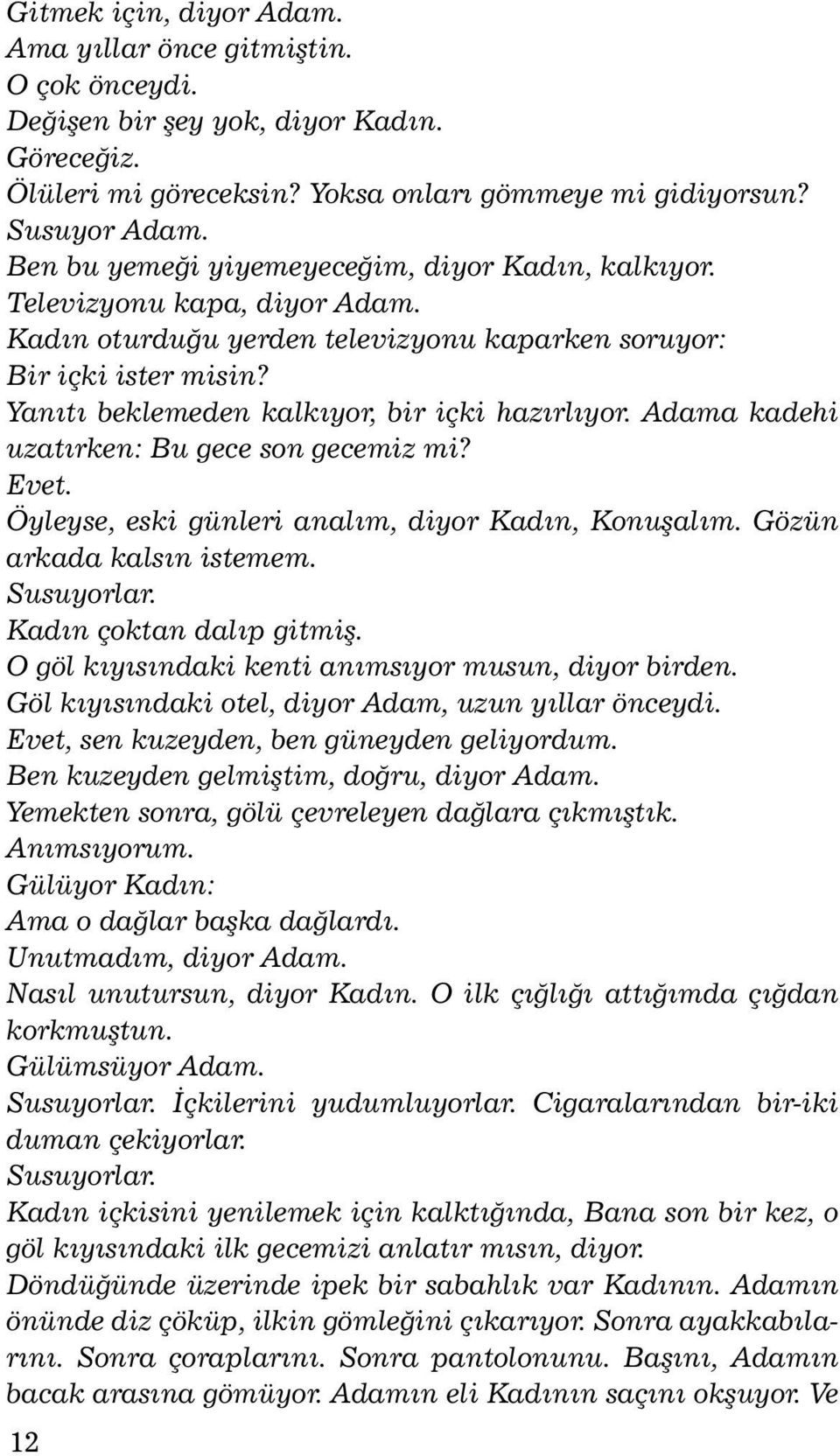 Yanýtý beklemeden kalkýyor, bir içki hazýrlýyor. Adama kadehi uzatýrken: Bu gece son gecemiz mi? Evet. Öyleyse, eski günleri analým, diyor Kadýn, Konuþalým. Gözün arkada kalsýn istemem. Susuyorlar.