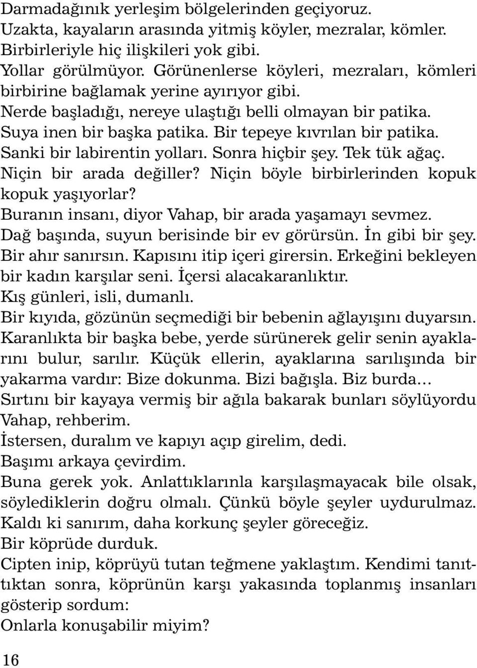 San ki bir la bi ren tin yol la rý. Son ra hiç bir þey. Tek tük aðaç. Niçin bir arada deðiller? Niçin böyle birbirlerinden kopuk kopuk yaþýyorlar?