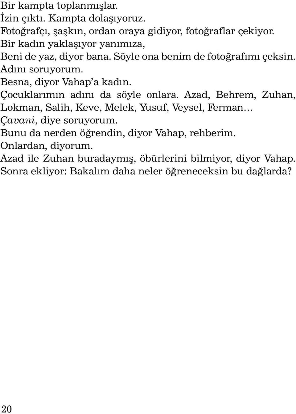 Çocuklarýmýn adýný da söyle onlara. Azad, Behrem, Zuhan, Lokman, Salih, Keve, Melek, Yusuf, Veysel, Ferman Çavani, diye soruyorum.