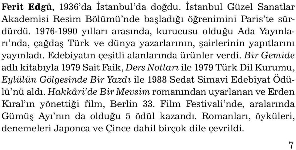 Bir Gemide adlý kitabýyla 1979 Sait Faik, Ders Notlarý ile 1979 Türk Dil Kurumu, Ey lü lün Gölgesinde Bir Yazdý ile 1988 Sedat Simavi Edebiyat Ödülü nü aldý.