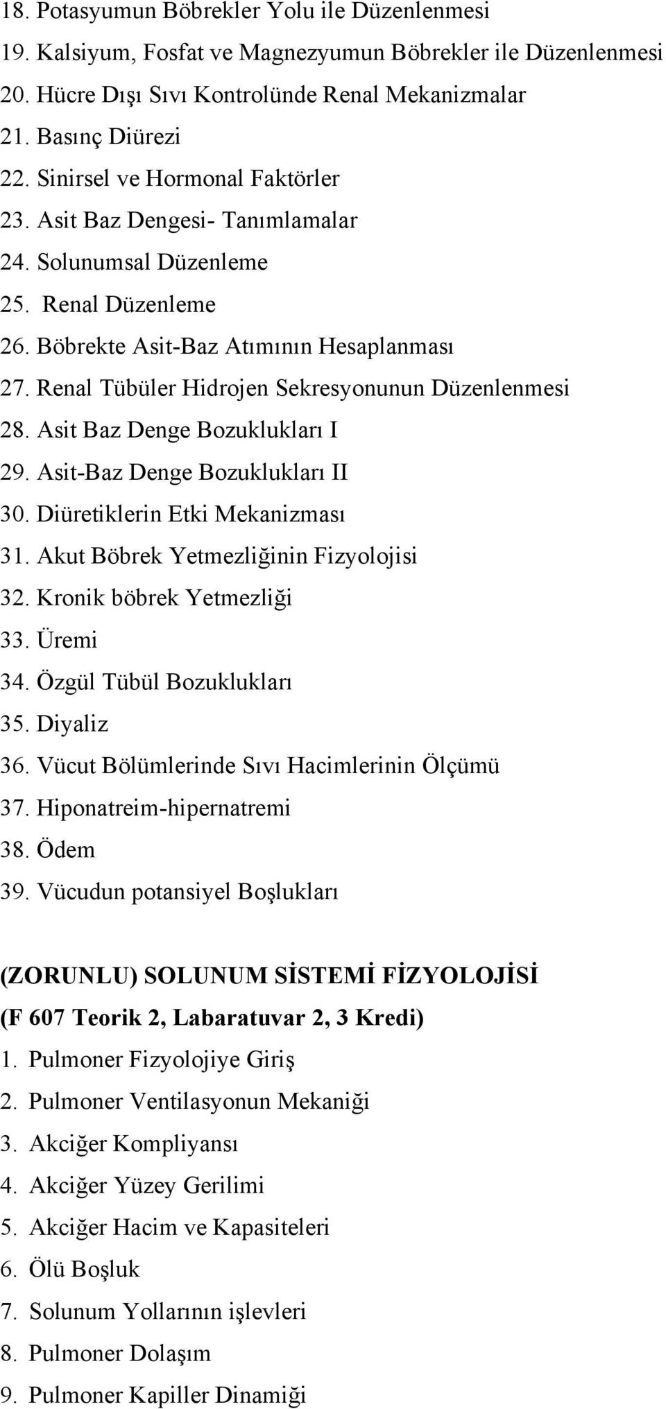 Renal Tübüler Hidrojen Sekresyonunun Düzenlenmesi 28. Asit Baz Denge Bozuklukları I 29. Asit-Baz Denge Bozuklukları II 30. Diüretiklerin Etki Mekanizması 31. Akut Böbrek Yetmezliğinin Fizyolojisi 32.