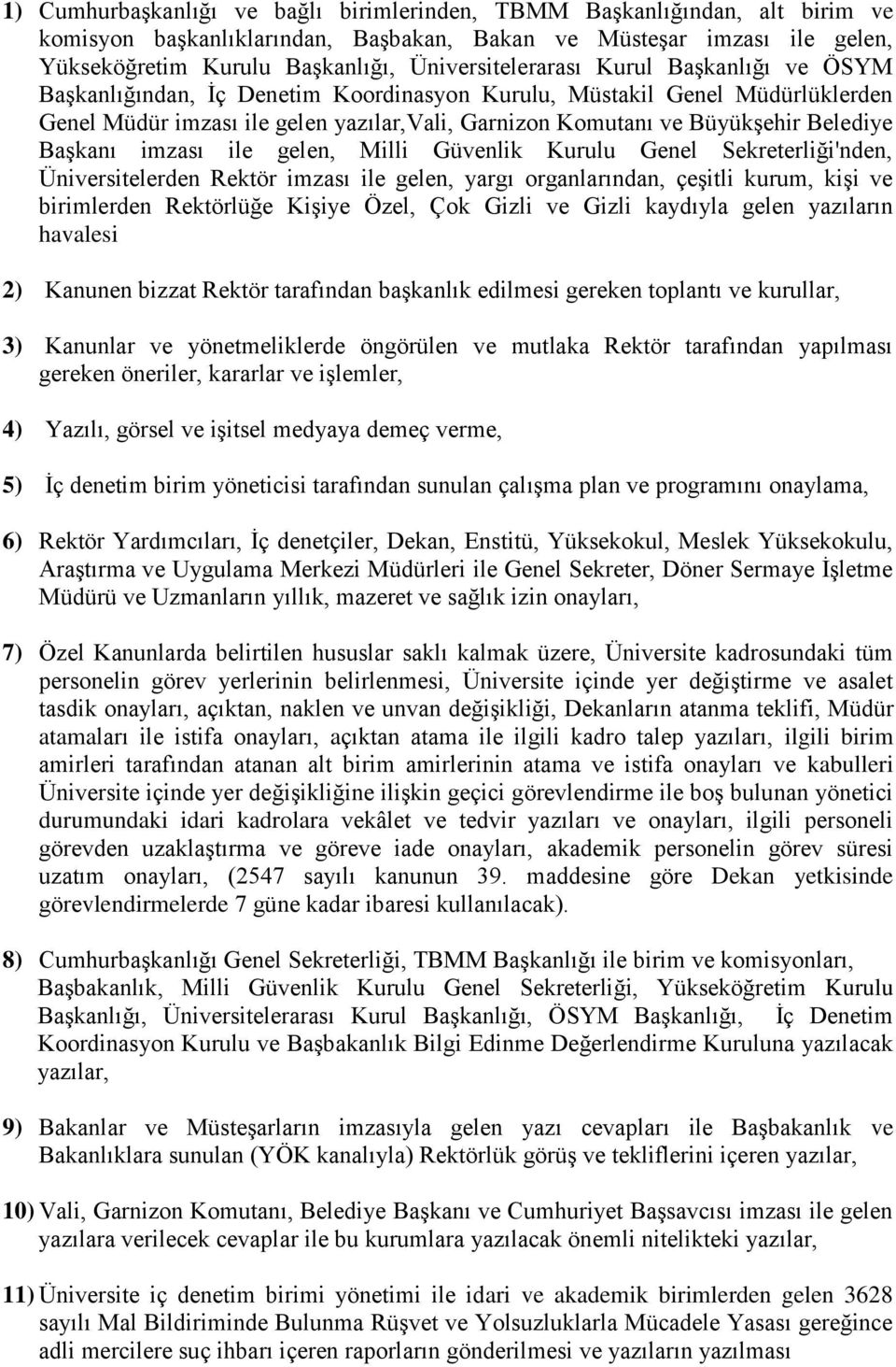 Belediye Başkanı imzası ile gelen, Milli Güvenlik Kurulu Genel Sekreterliği'nden, Üniversitelerden Rektör imzası ile gelen, yargı organlarından, çeşitli kurum, kişi ve birimlerden Rektörlüğe Kişiye