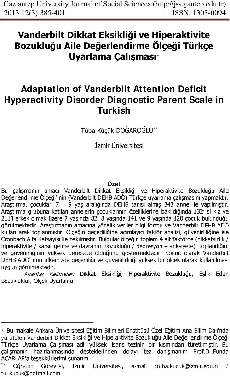 Hyperactivity Disorder Diagnostic Parent Scale in Turkish Tüba Küçük DOĞAROĞLU İzmir Üniversitesi Özet Bu çalışmanın amacı Vanderbilt Dikkat Eksikliği ve Hiperaktivite Bozukluğu Aile Değerlendirme