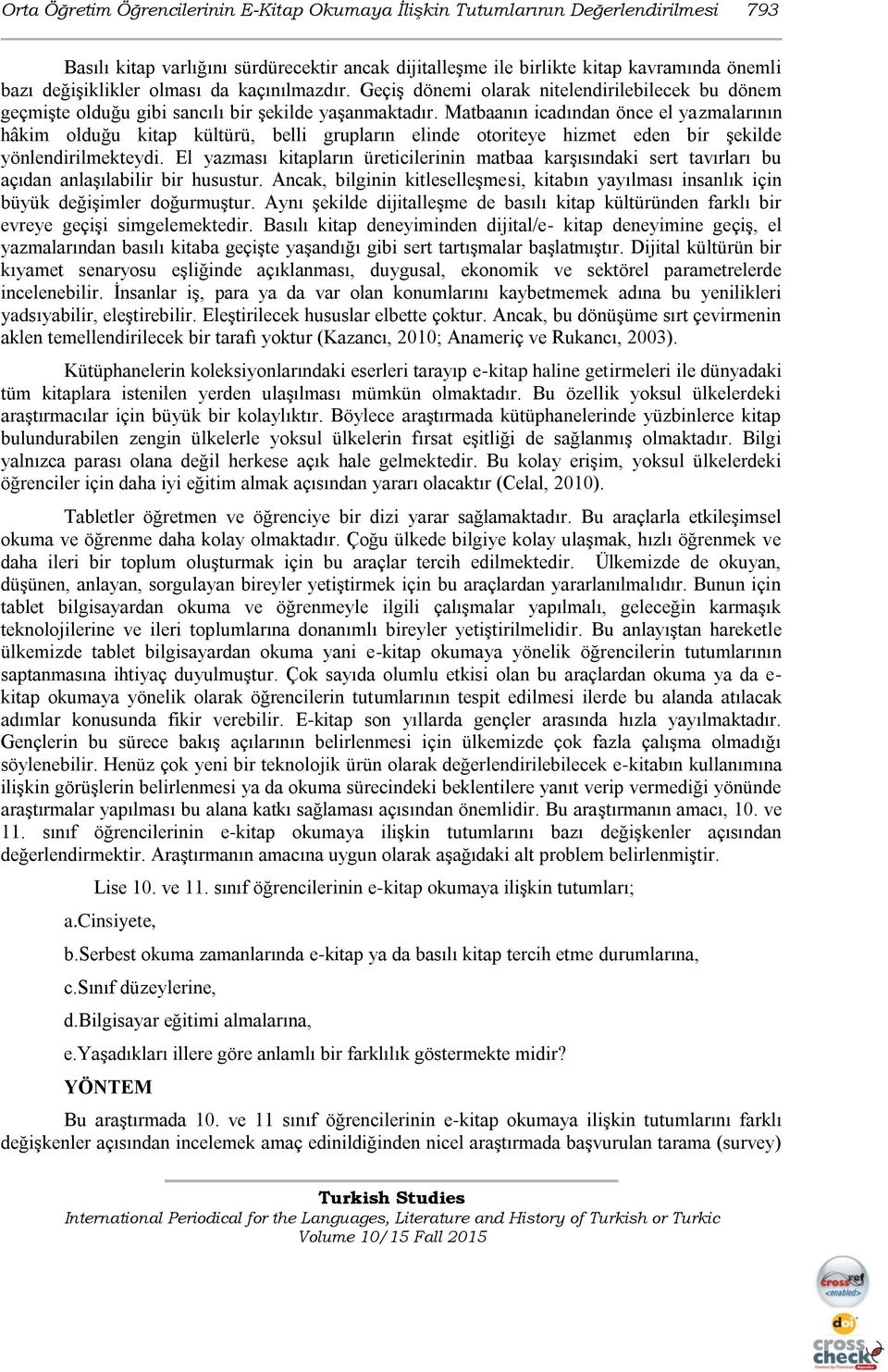 Matbaanın icadından önce el yazmalarının hâkim olduğu kitap kültürü, belli grupların elinde otoriteye hizmet eden bir şekilde yönlendirilmekteydi.