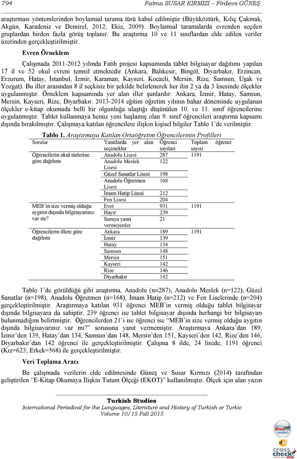 Evren Örneklem Çalışmada 2011-2012 yılında Fatih projesi kapsamında tablet bilgisayar dağıtımı yapılan 17 il ve 52 okul evreni temsil etmektedir (Ankara, Balıkesir, Bingöl, Diyarbakır, Erzincan,