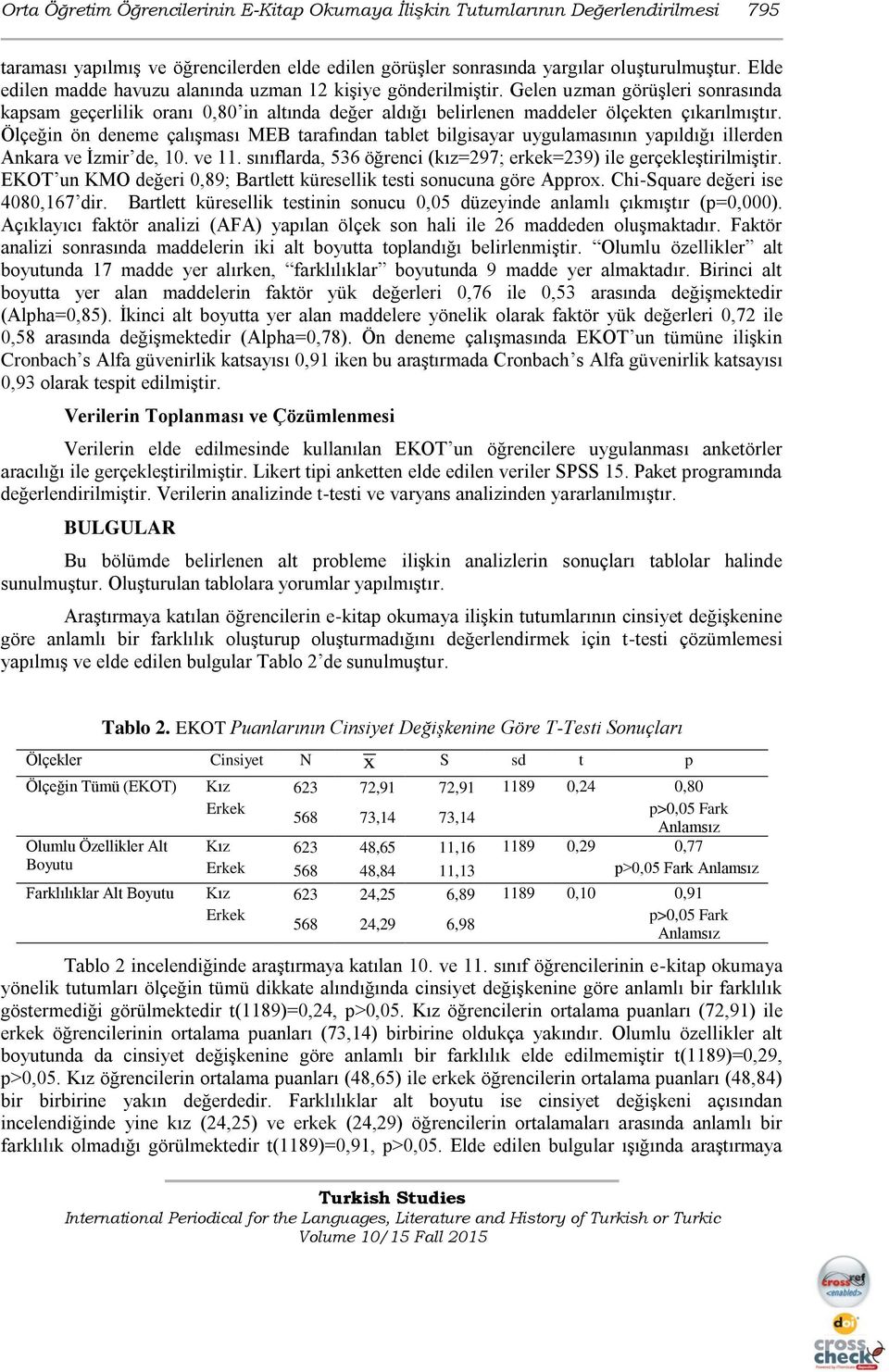 Ölçeğin ön deneme çalışması MEB tarafından tablet bilgisayar uygulamasının yapıldığı illerden Ankara ve İzmir de, 10. ve 11. sınıflarda, 536 öğrenci (kız=297; erkek=239) ile gerçekleştirilmiştir.