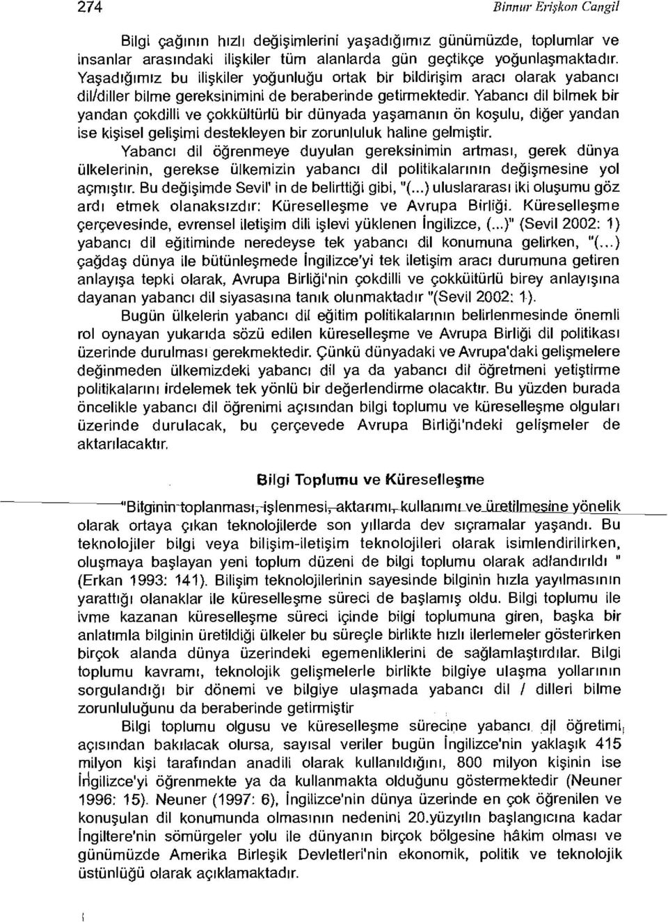 Yabancı dil bilmek bir yandan çokdilli ve çokküitürlü bir dünyada yaşamanın ön koşulu, diğer yandan ise kişisel gelişimi destekleyen bir zorunluluk haline gelmiştir.