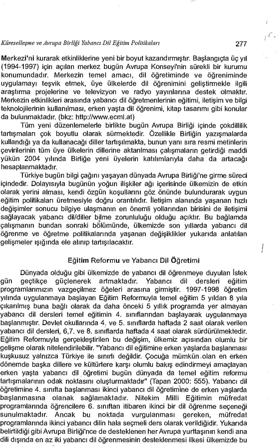 Merkezin temel amacı, dil öğretiminde ve öğreniminde uygulamayı teşvik etmek, üye ülkelerde dil öğrenimini geliştirmekle ilgili araştırma projelerine ve televizyon ve radyo yayınlarına destek