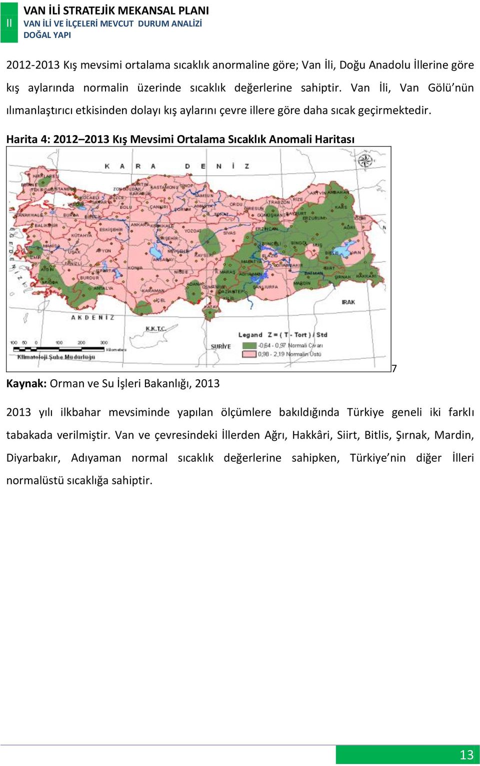 Harita 4: 2012 2013 Kış Mevsimi Ortalama Sıcaklık Anomali Haritası Kaynak: Orman ve Su İşleri Bakanlığı, 2013 7 2013 yılı ilkbahar mevsiminde yapılan ölçümlere