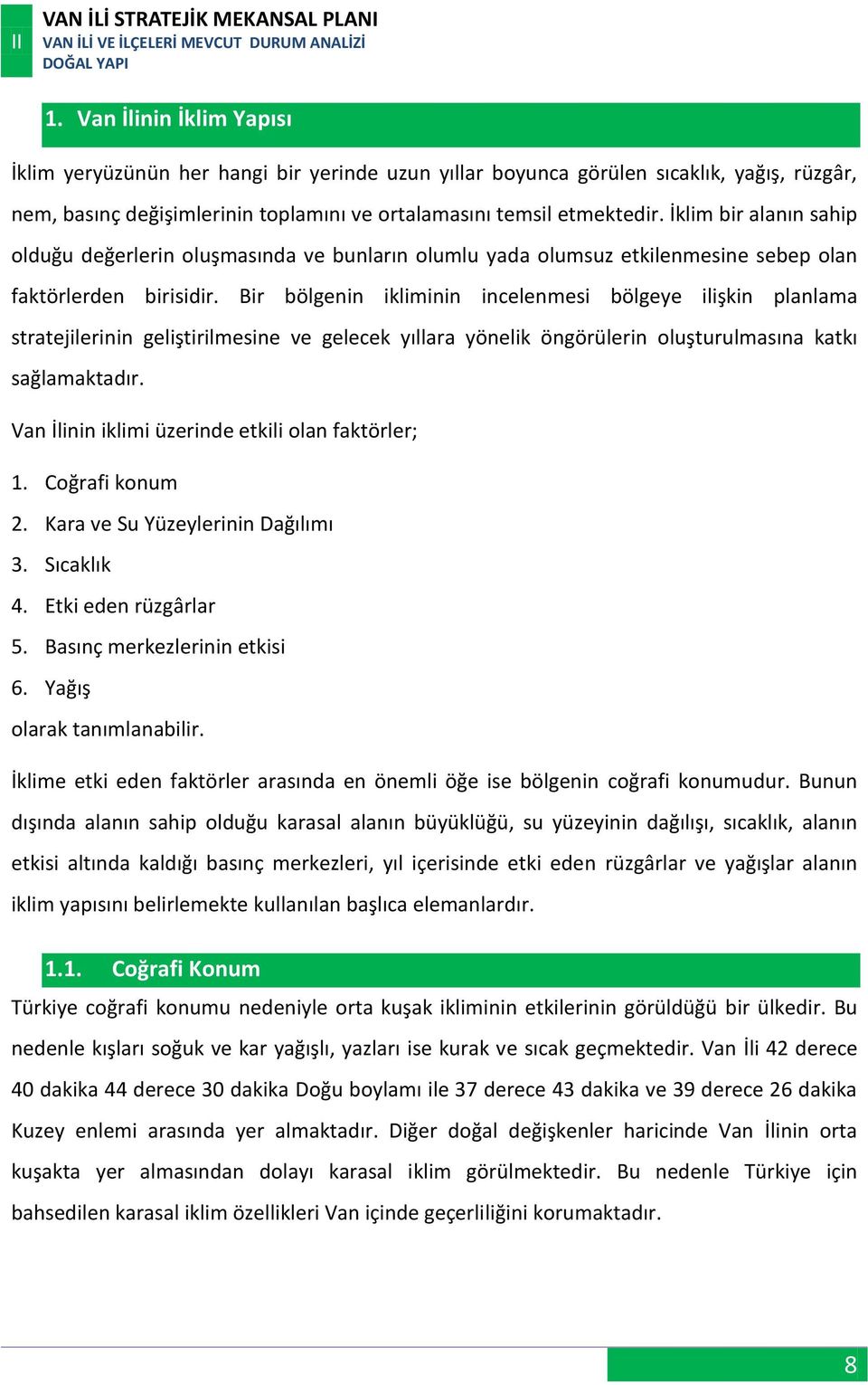 Bir bölgenin ikliminin incelenmesi bölgeye ilişkin planlama stratejilerinin geliştirilmesine ve gelecek yıllara yönelik öngörülerin oluşturulmasına katkı sağlamaktadır.