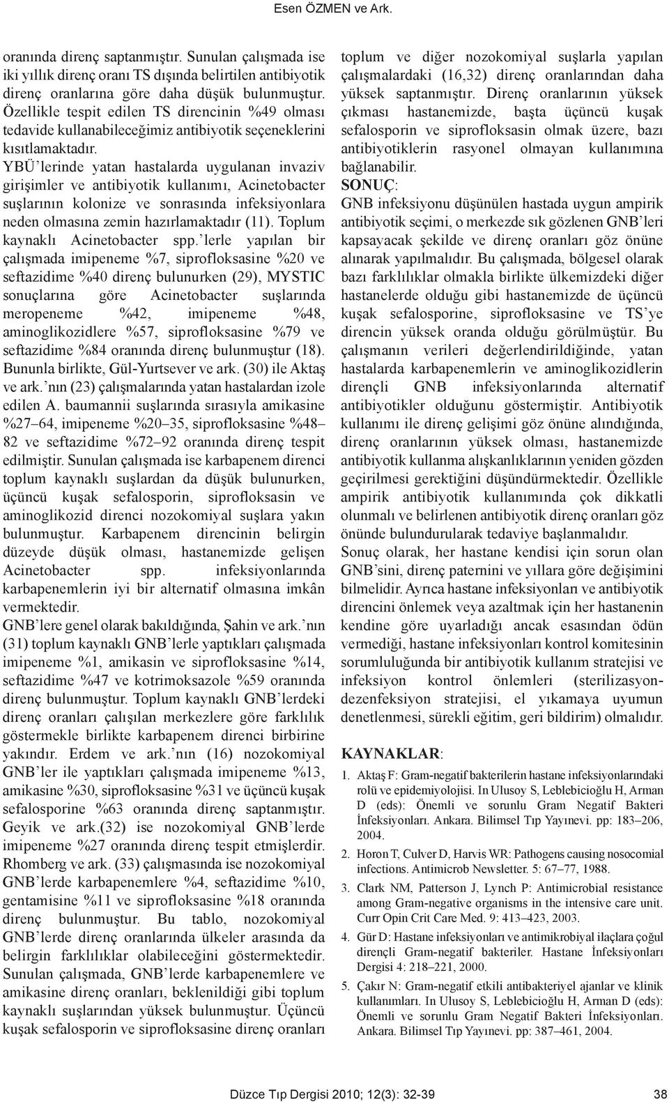 YBÜ lerinde yatan hastalarda uygulanan invaziv girişimler ve antibiyotik kullanımı, Acinetobacter suşlarının kolonize ve sonrasında infeksiyonlara neden olmasına zemin hazırlamaktadır (11).