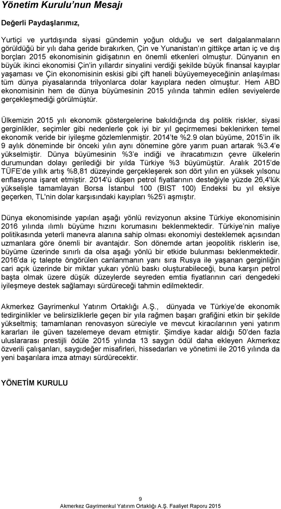 Dünyanın en büyük ikinci ekonomisi Çin in yıllardır sinyalini verdiği şekilde büyük finansal kayıplar yaşaması ve Çin ekonomisinin eskisi gibi çift haneli büyüyemeyeceğinin anlaşılması tüm dünya