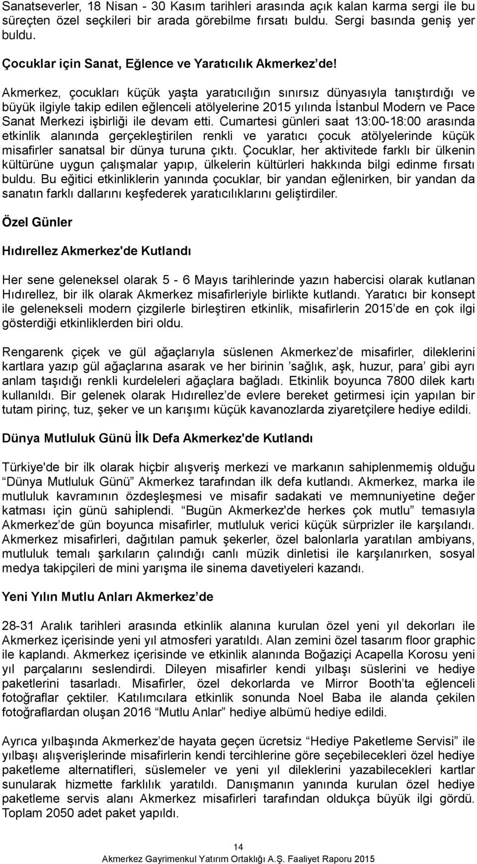 Akmerkez, çocukları küçük yaşta yaratıcılığın sınırsız dünyasıyla tanıştırdığı ve büyük ilgiyle takip edilen eğlenceli atölyelerine 2015 yılında İstanbul Modern ve Pace Sanat Merkezi işbirliği ile