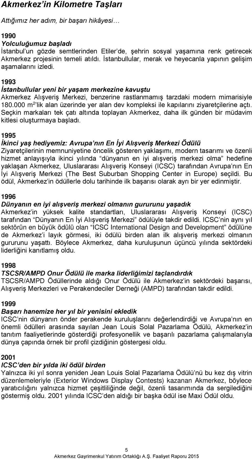 1993 İstanbullular yeni bir yaşam merkezine kavuştu Akmerkez Alışveriş Merkezi, benzerine rastlanmamış tarzdaki modern mimarisiyle 180.