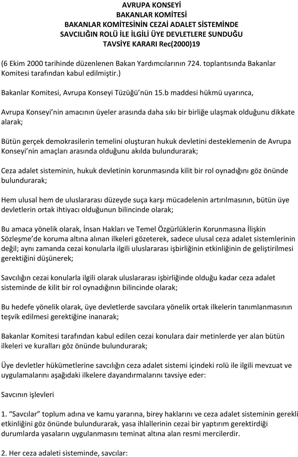 b maddesi hükmü uyarınca, Avrupa Konseyi nin amacının üyeler arasında daha sıkı bir birliğe ulaşmak olduğunu dikkate alarak; Bütün gerçek demokrasilerin temelini oluşturan hukuk devletini