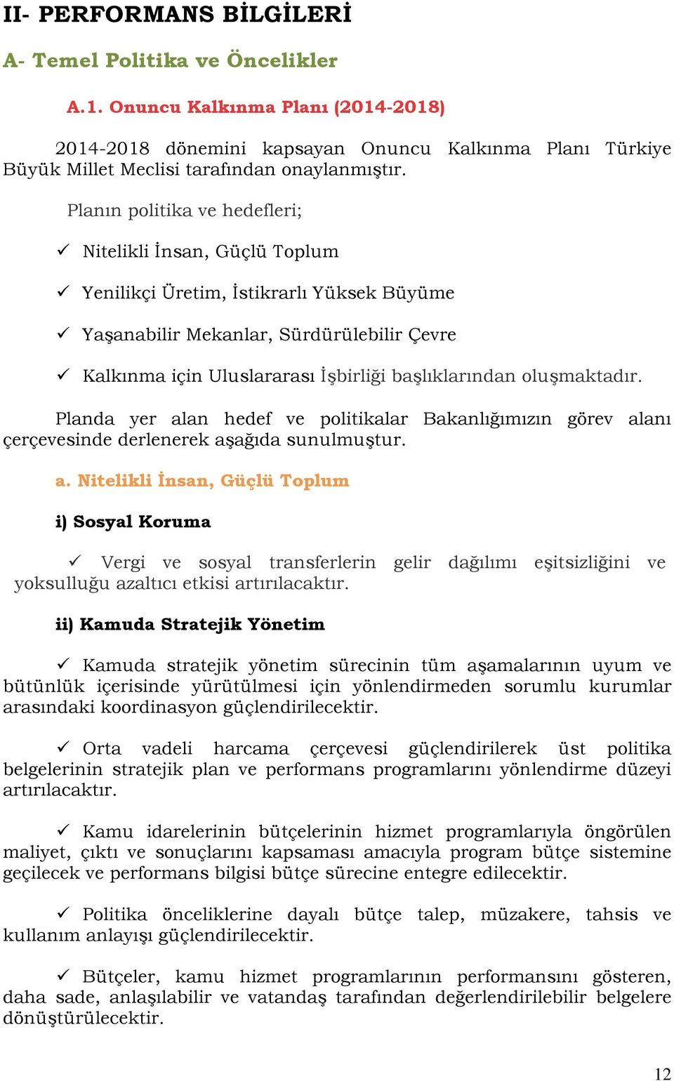 oluşmaktadır. Planda yer alan hedef ve politikalar Bakanlığımızın görev alanı çerçevesinde derlenerek aşağıda sunulmuştur. a. Nitelikli İnsan, Güçlü Toplum i) Sosyal Koruma Vergi ve sosyal transferlerin gelir dağılımı eşitsizliğini ve yoksulluğu azaltıcı etkisi artırılacaktır.