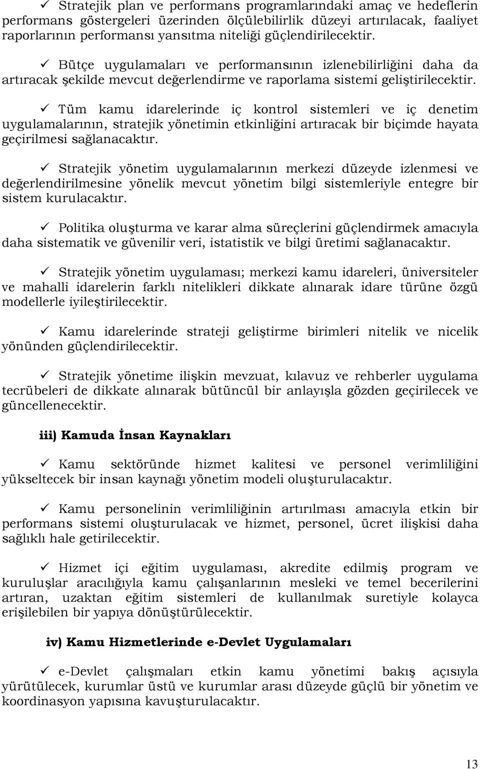 Tüm kamu idarelerinde iç kontrol sistemleri ve iç denetim uygulamalarının, stratejik yönetimin etkinliğini artıracak bir biçimde hayata geçirilmesi sağlanacaktır.