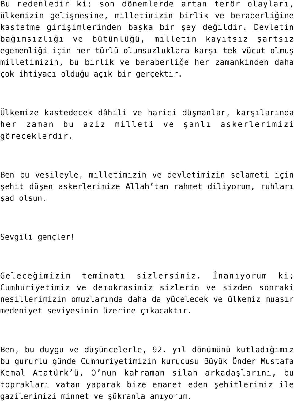 olduğu açık bir gerçektir. Ülkemize kastedecek dâhili ve harici düşmanlar, karşılarında her zaman bu aziz milleti ve şanlı askerlerimizi göreceklerdir.