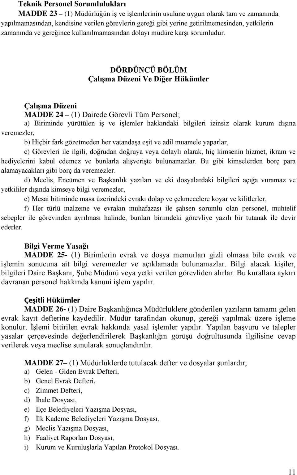 DÖRDÜNCÜ BÖLÜM ÇalıĢma Düzeni Ve Diğer Hükümler ÇalıĢma Düzeni MADDE 24 (1) Dairede Görevli Tüm Personel; a) Biriminde yürütülen iş ve işlemler hakkındaki bilgileri izinsiz olarak kurum dışına