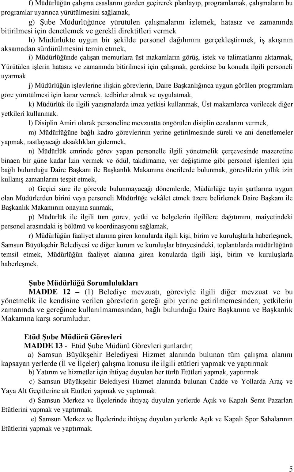 Müdürlüğünde çalışan memurlara üst makamların görüş, istek ve talimatlarını aktarmak, Yürütülen işlerin hatasız ve zamanında bitirilmesi için çalışmak, gerekirse bu konuda ilgili personeli uyarmak j)