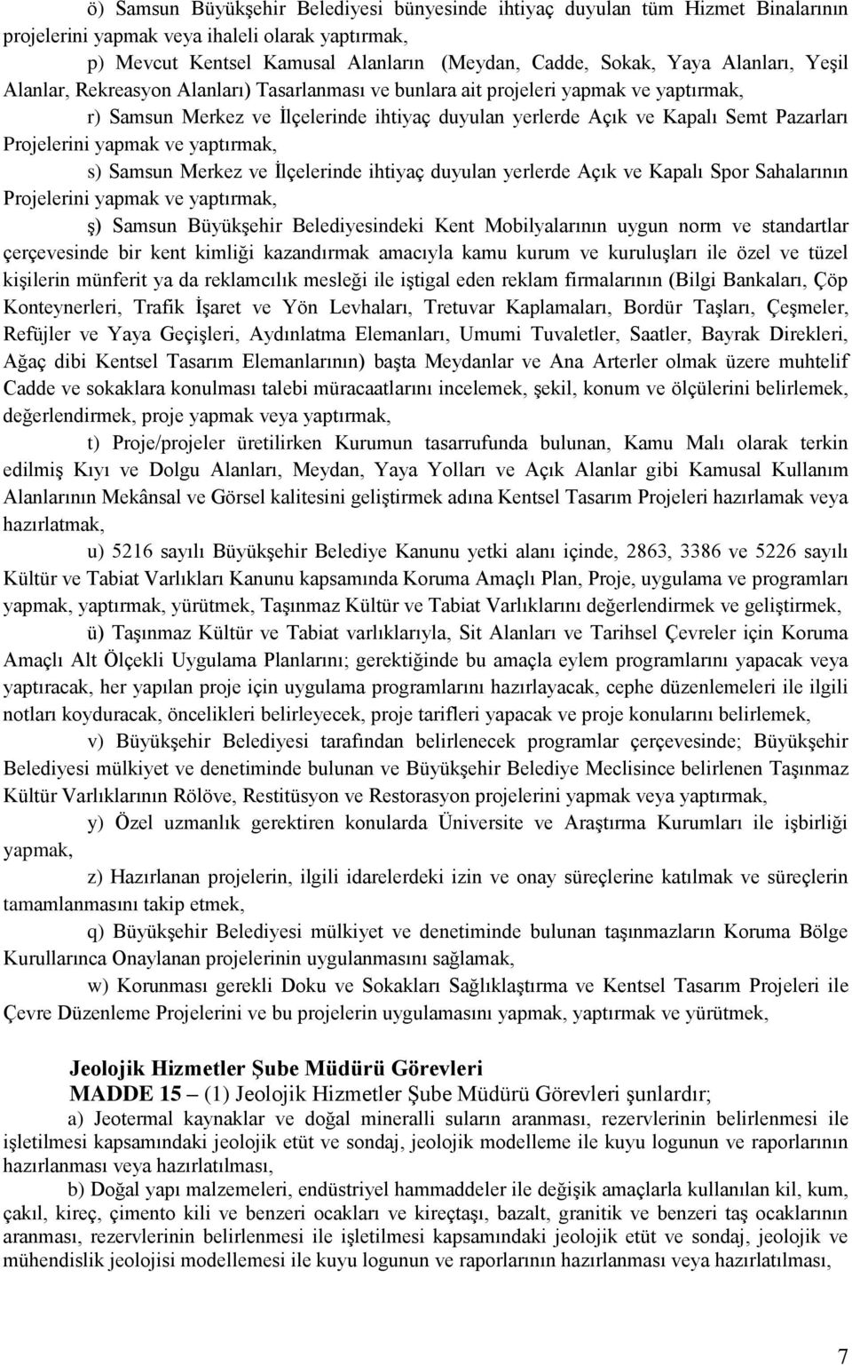 Projelerini yapmak ve yaptırmak, s) Samsun Merkez ve İlçelerinde ihtiyaç duyulan yerlerde Açık ve Kapalı Spor Sahalarının Projelerini yapmak ve yaptırmak, ş) Samsun Büyükşehir Belediyesindeki Kent