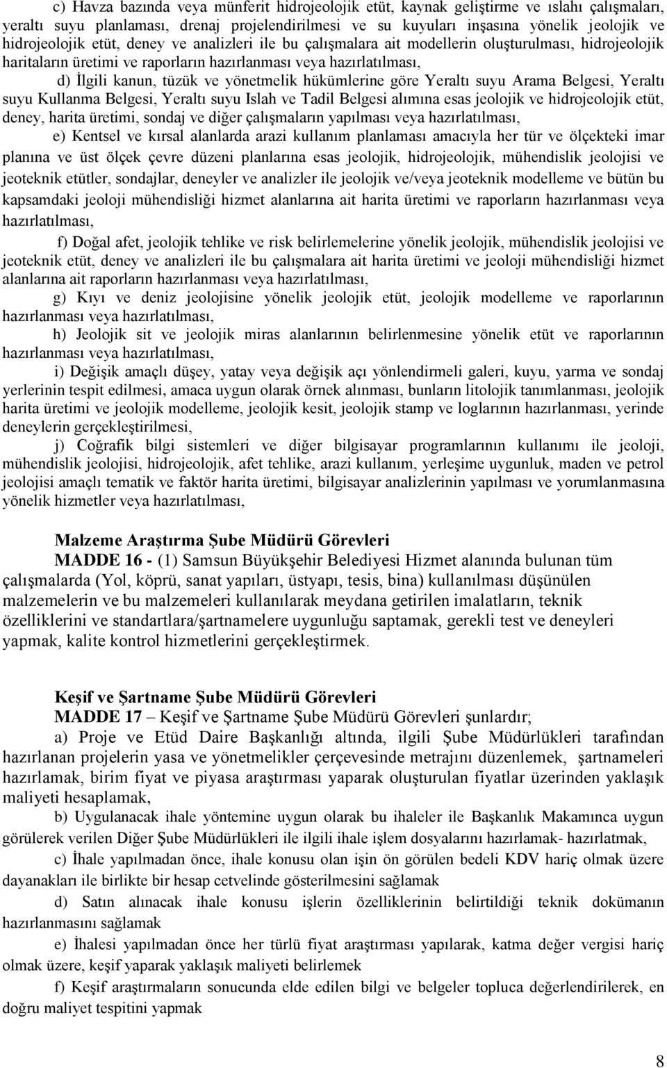 hükümlerine göre Yeraltı suyu Arama Belgesi, Yeraltı suyu Kullanma Belgesi, Yeraltı suyu Islah ve Tadil Belgesi alımına esas jeolojik ve hidrojeolojik etüt, deney, harita üretimi, sondaj ve diğer