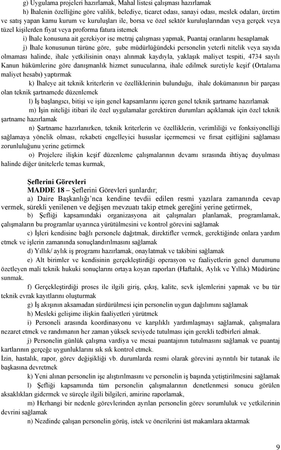 oranlarını hesaplamak j) İhale konusunun türüne göre, şube müdürlüğündeki personelin yeterli nitelik veya sayıda olmaması halinde, ihale yetkilisinin onayı alınmak kaydıyla, yaklaşık maliyet tespiti,