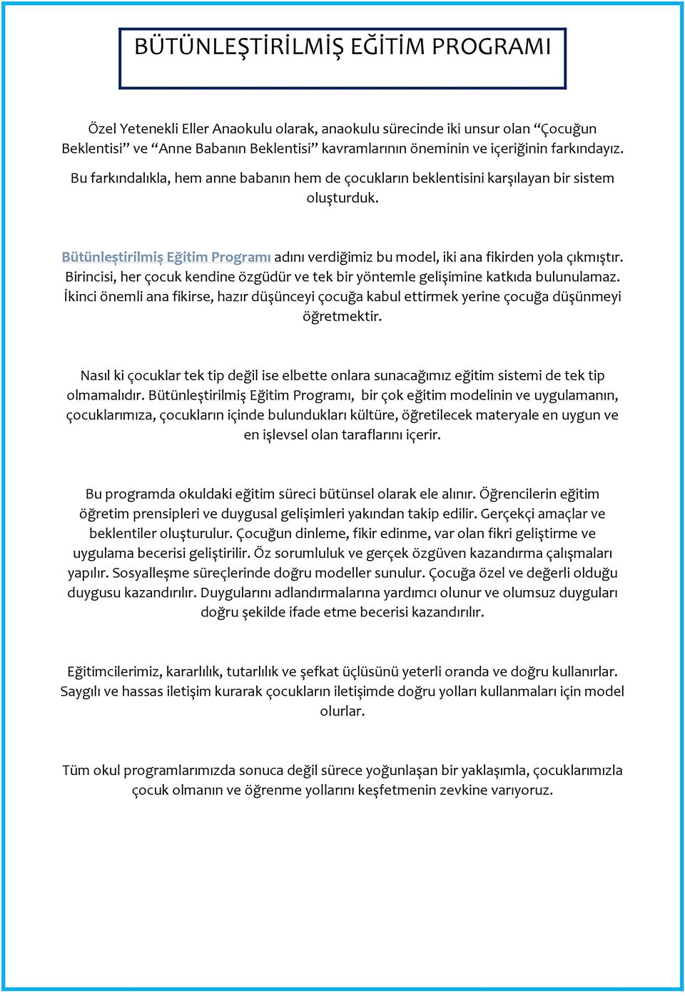 Birincisi, her çocuk kendine özgüdür ve tek bir yöntemle gelişimine katkıda bulunulamaz. İkinci önemli ana fikirse, hazır düşünceyi çocuğa kabul ettirmek yerine çocuğa düşünmeyi öğretmektir.