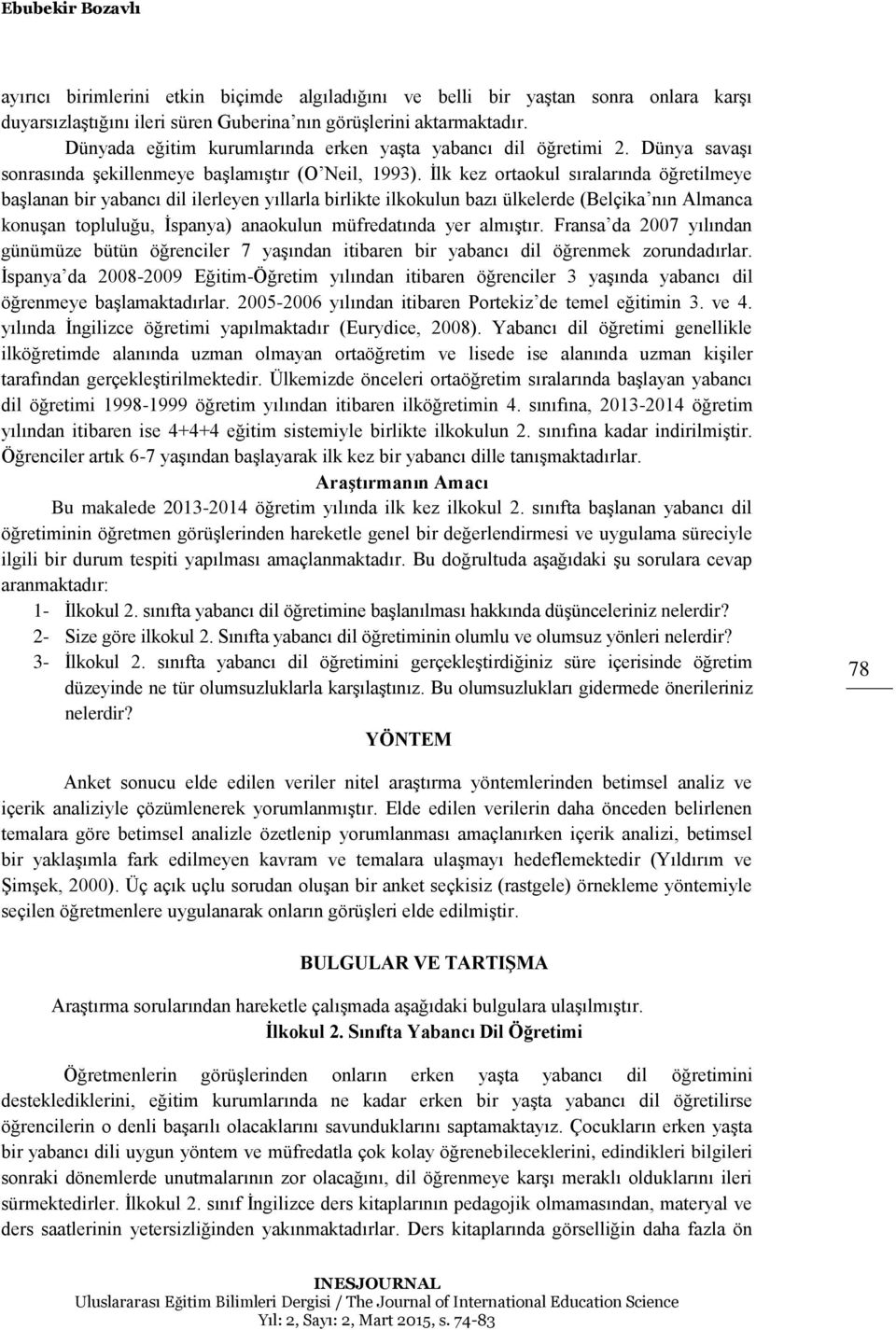 İlk kez ortaokul sıralarında öğretilmeye başlanan bir yabancı dil ilerleyen yıllarla birlikte ilkokulun bazı ülkelerde (Belçika nın Almanca konuşan topluluğu, İspanya) anaokulun müfredatında yer