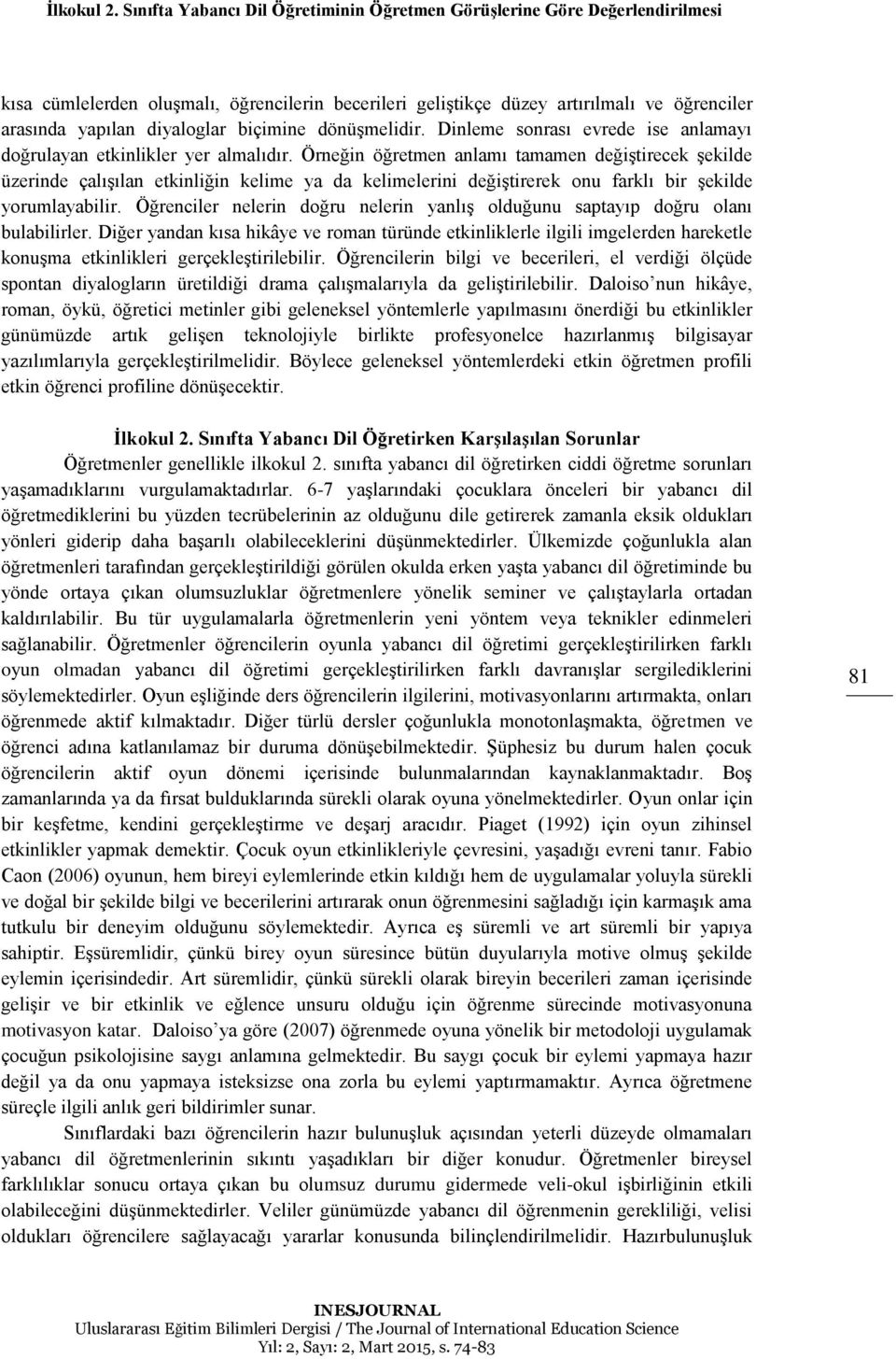 biçimine dönüşmelidir. Dinleme sonrası evrede ise anlamayı doğrulayan etkinlikler yer almalıdır.